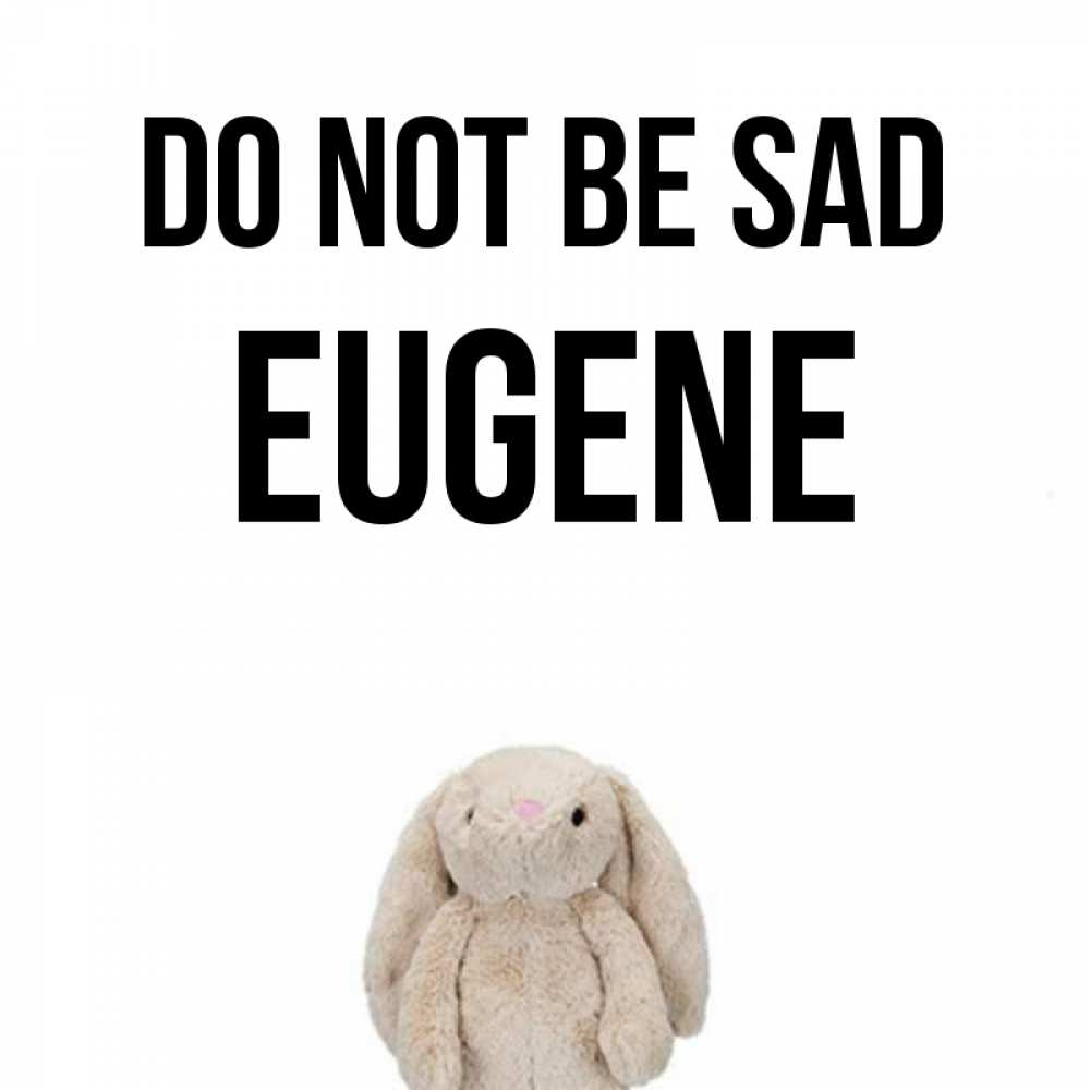 Greetings card с именем, Eugene Do not be sad детская игрушка зайчика Greetings with text for free download 
