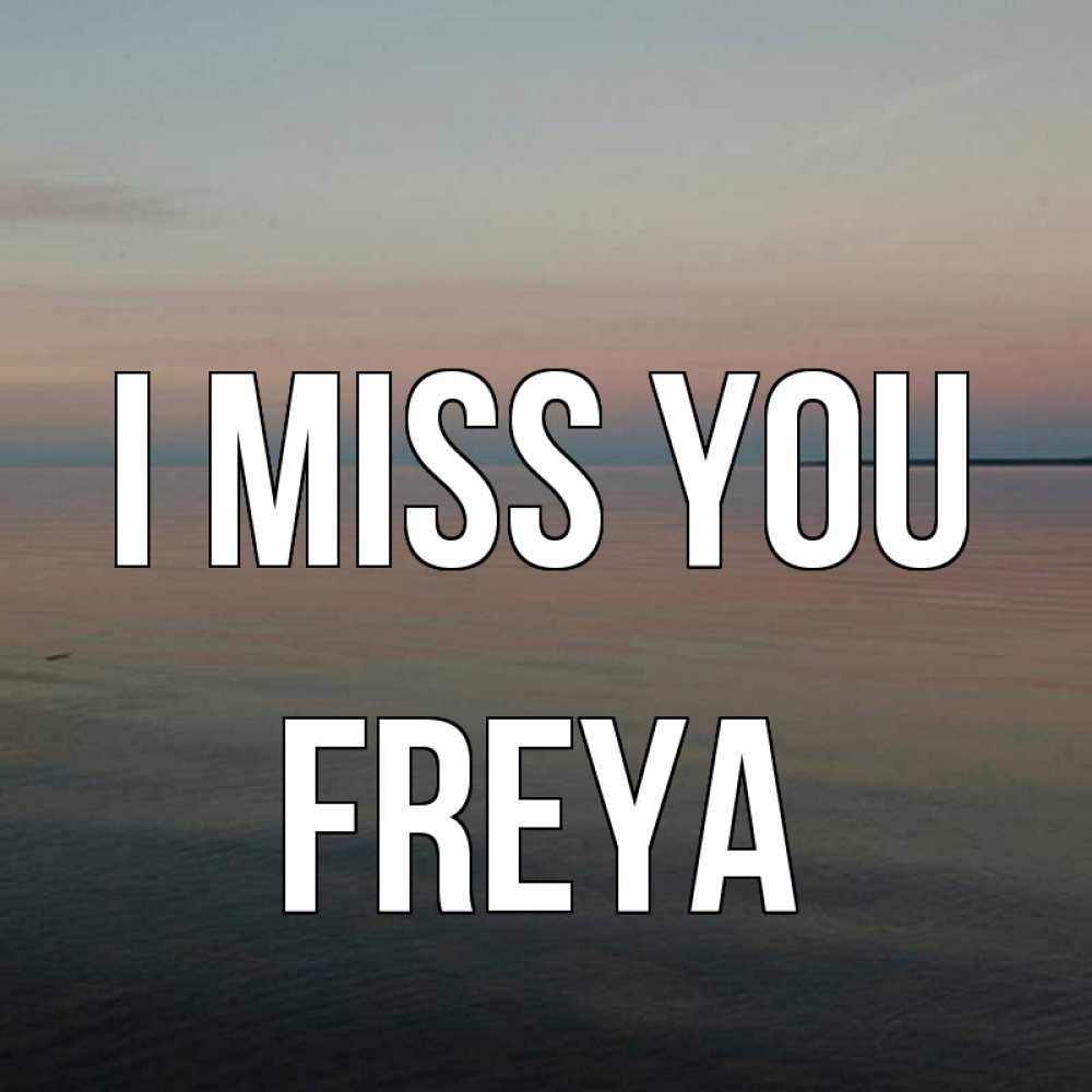 Greetings card с именем, Freya I miss you пусто Greetings with text for free download 