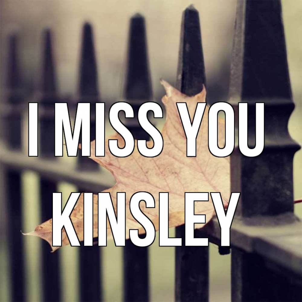 Greetings card с именем, Kinsley I miss you очень скучно Greetings with text for free download 