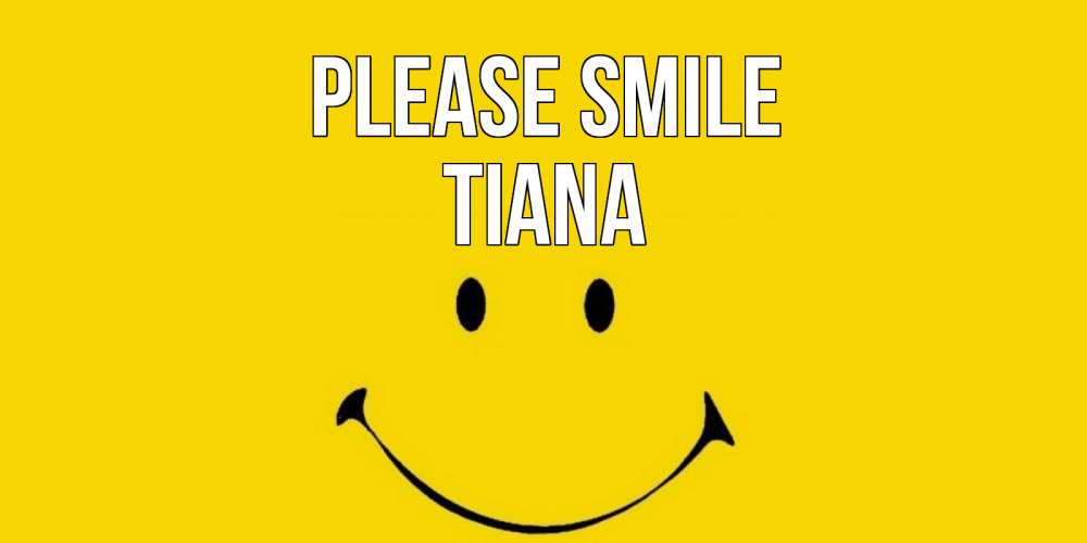 Greetings card с именем, Tiana Please smile радость и улыбка Greetings with text for free download 