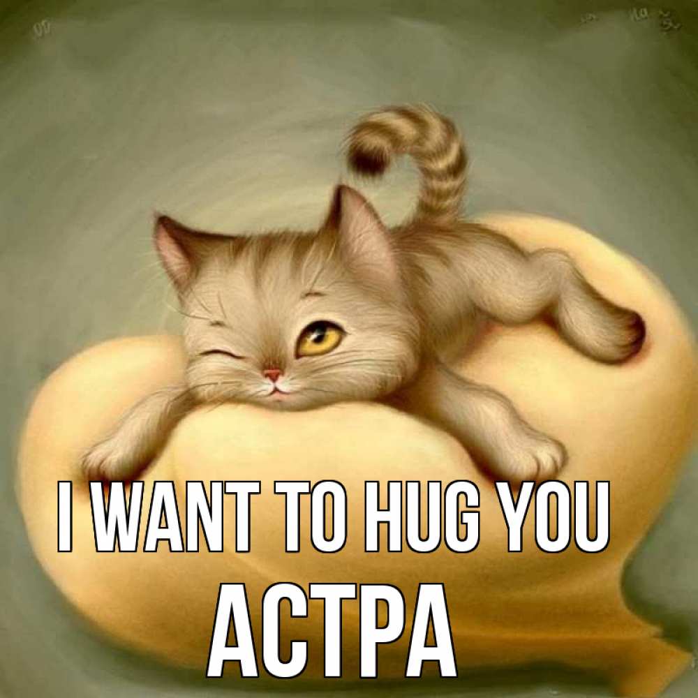 Greetings card с именем, Астра I want to hug you кошечка Greetings with text for free download 
