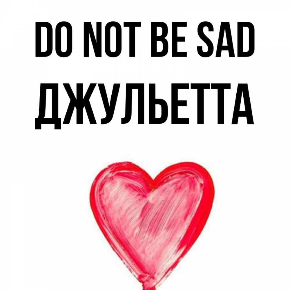 Greetings card с именем, Джульетта Do not be sad сердечко Greetings with text for free download 
