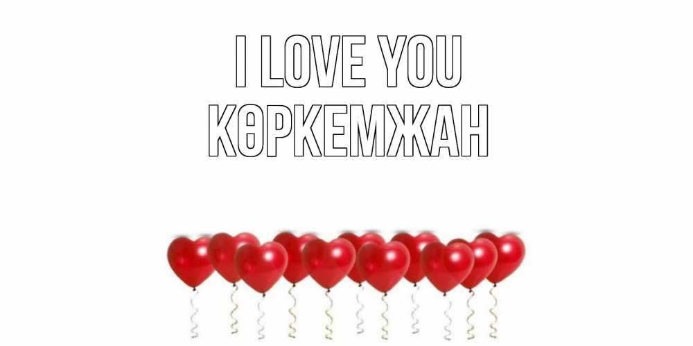 Greetings card с именем, Көркемжан I love you воздушные шары, сердце Greetings with text for free download 