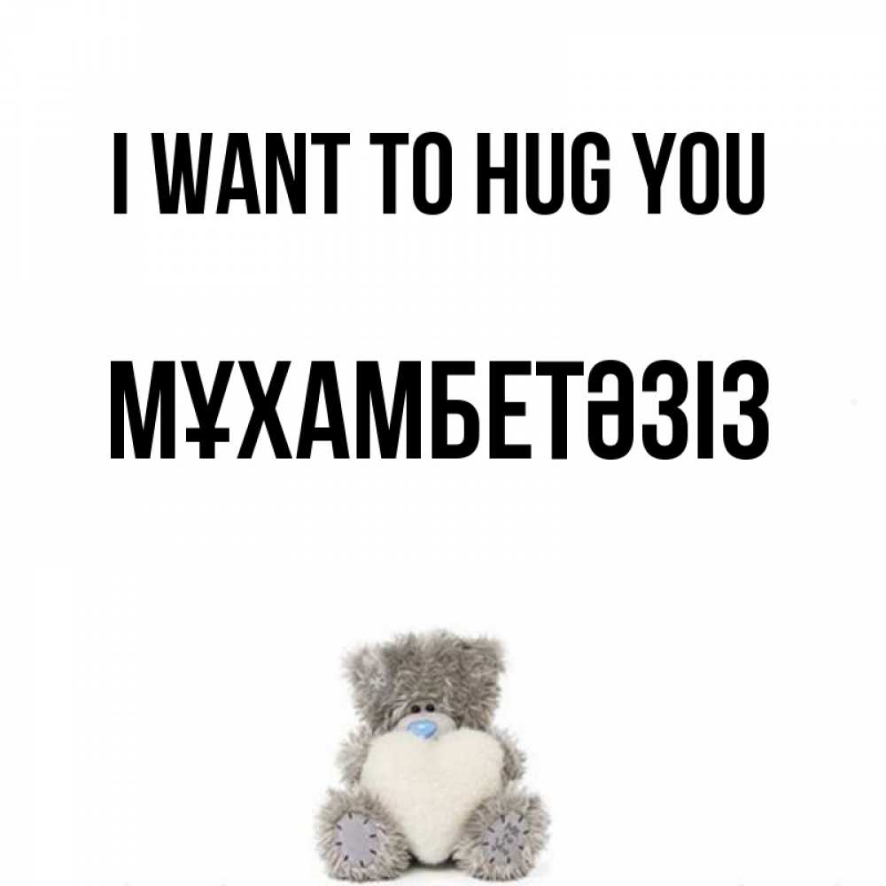 Greetings card с именем, МҰХАМБЕТӘЗІЗ I want to hug you медвежонок с сердечком белого цвета Greetings with text for free download 