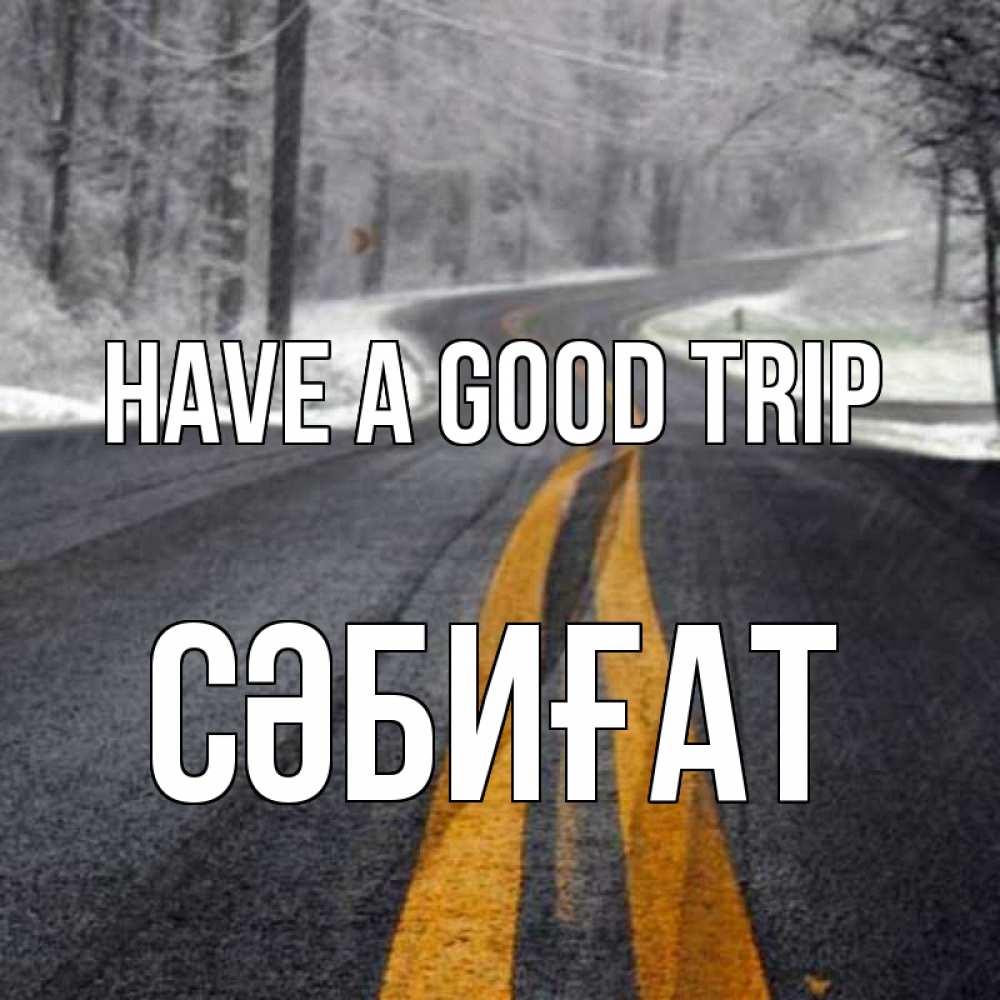 Greetings card с именем, СӘБИҒАТ Have a good trip хорошего вам путешествия Greetings with text for free download 