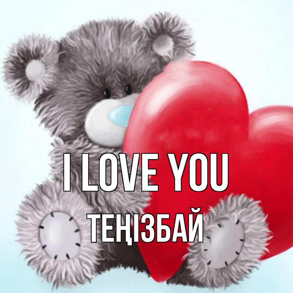 Greetings card с именем, ТЕҢІЗБАЙ I love you медвежуся Greetings with text for free download 