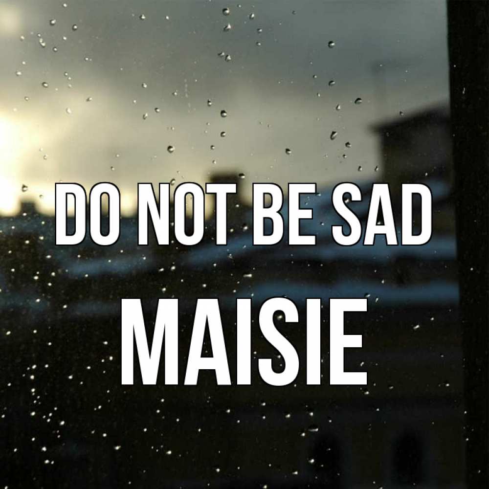 Greetings card с именем, Maisie Do not be sad вид на крыши Greetings with text for free download 