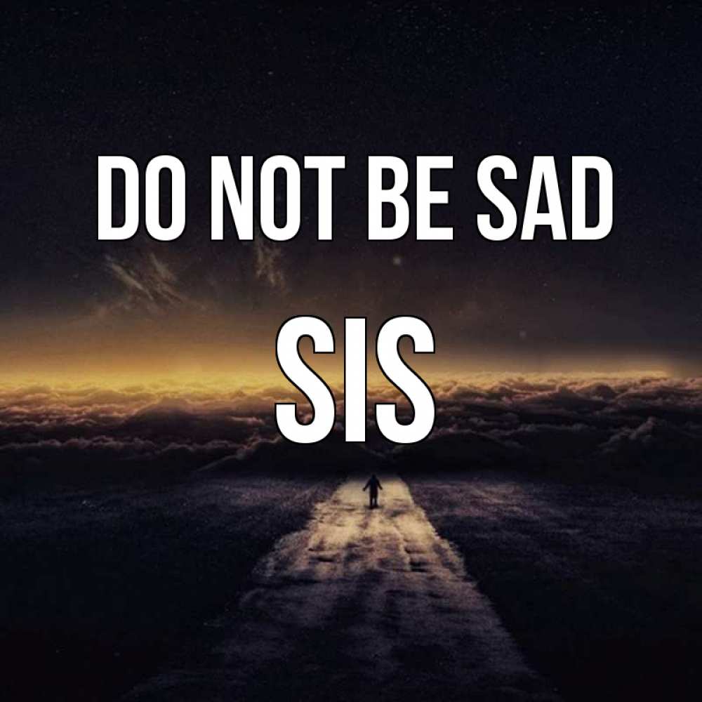 Greetings card с именем, sis Do not be sad дорога в никуда Greetings with text for free download 