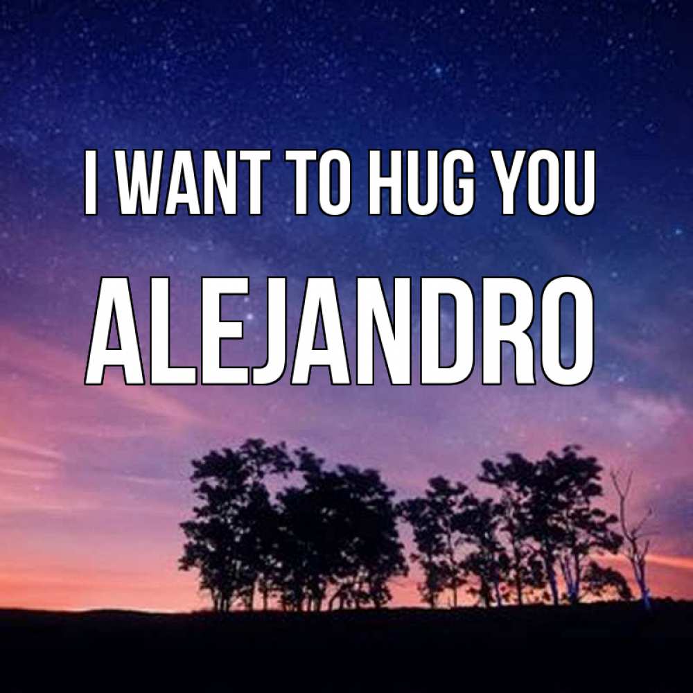 Greetings card с именем, Alejandro I want to hug you силуэты деревьев Greetings with text for free download 