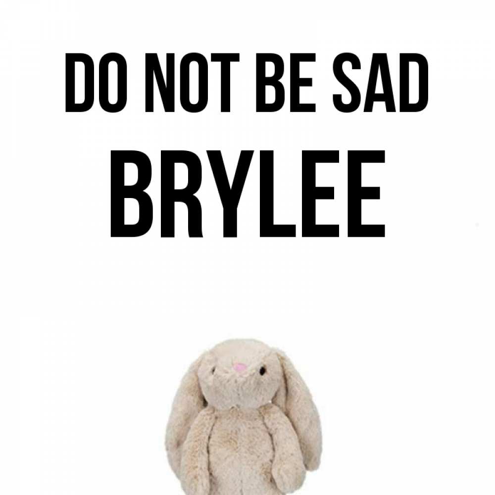 Greetings card с именем, Brylee Do not be sad детская игрушка зайчика Greetings with text for free download 