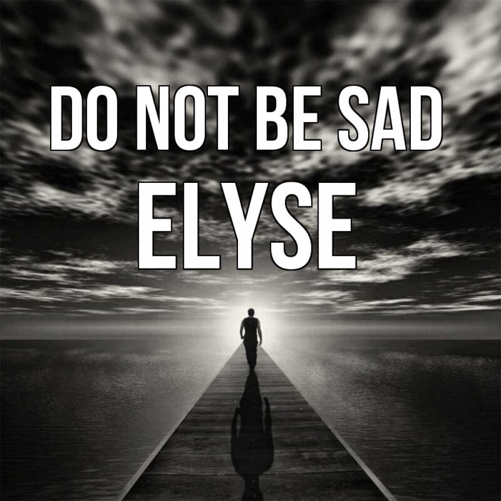Greetings card с именем, Elyse Do not be sad человек Greetings with text for free download 