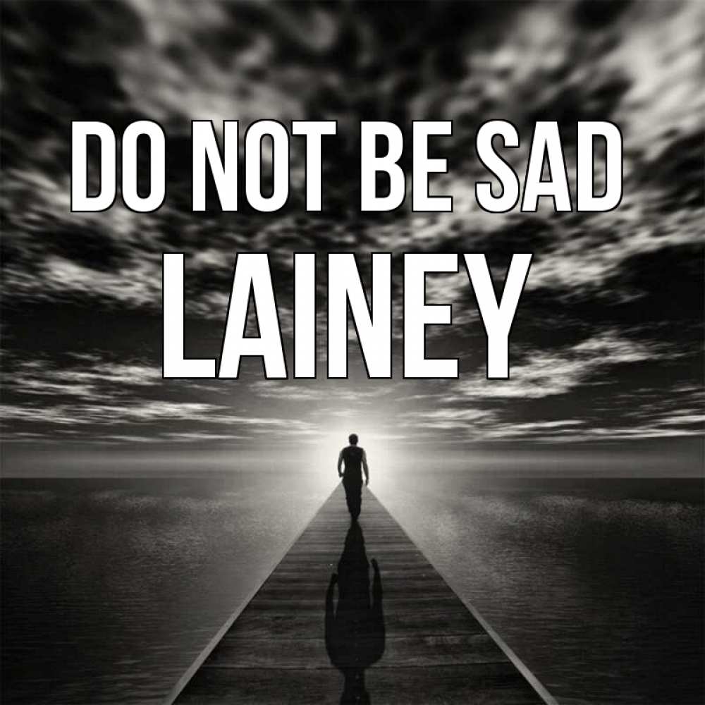 Greetings card с именем, Lainey Do not be sad человек Greetings with text for free download 