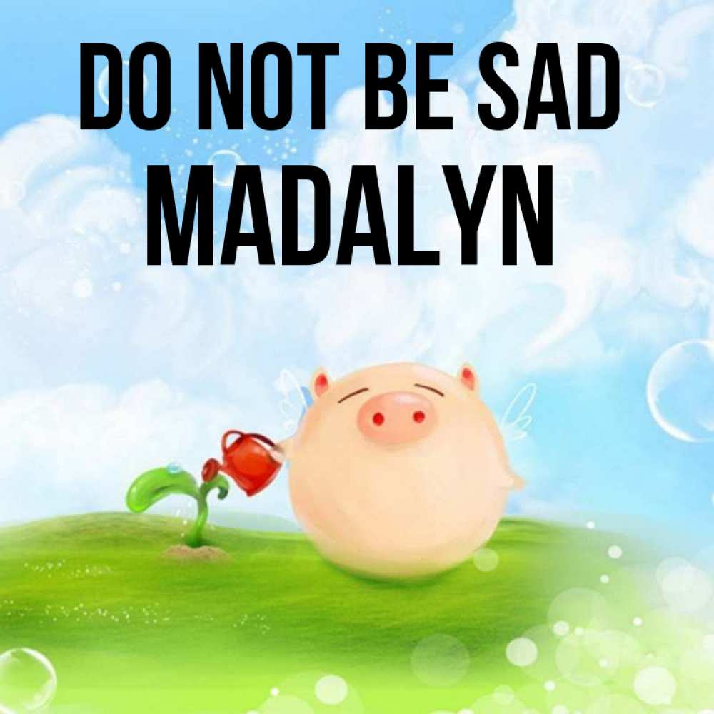 Greetings card с именем, Madalyn Do not be sad поливает цветок порося Greetings with text for free download 