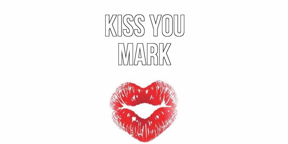 Greetings card с именем, Mark Kiss you поцелуй Greetings with text for free download 