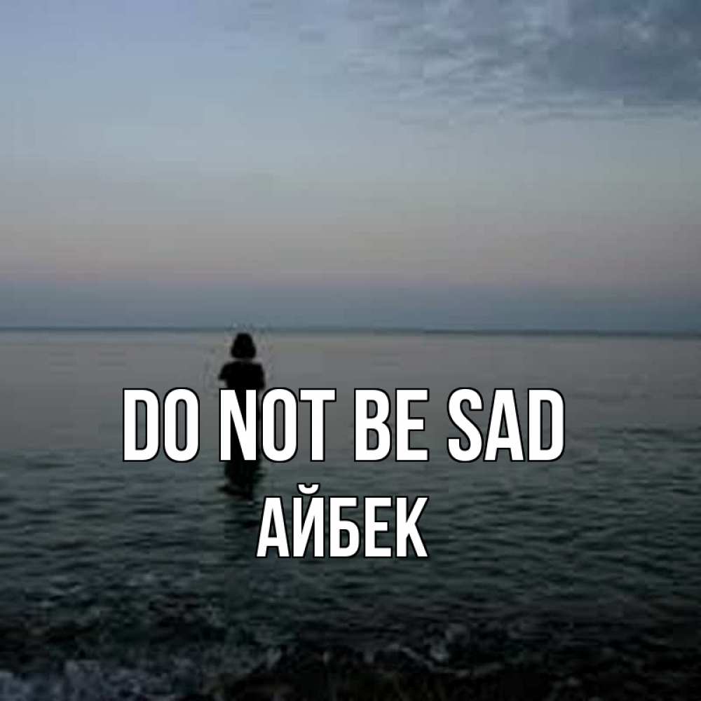 Greetings card с именем, Айбек Do not be sad девушка Greetings with text for free download 