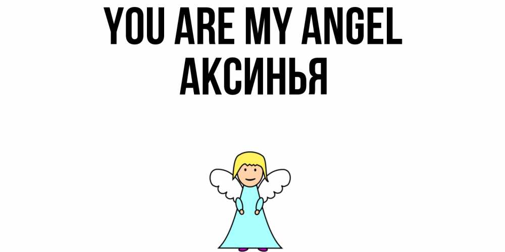 Greetings card с именем, Аксинья You are my angel ангел Greetings with text for free download 