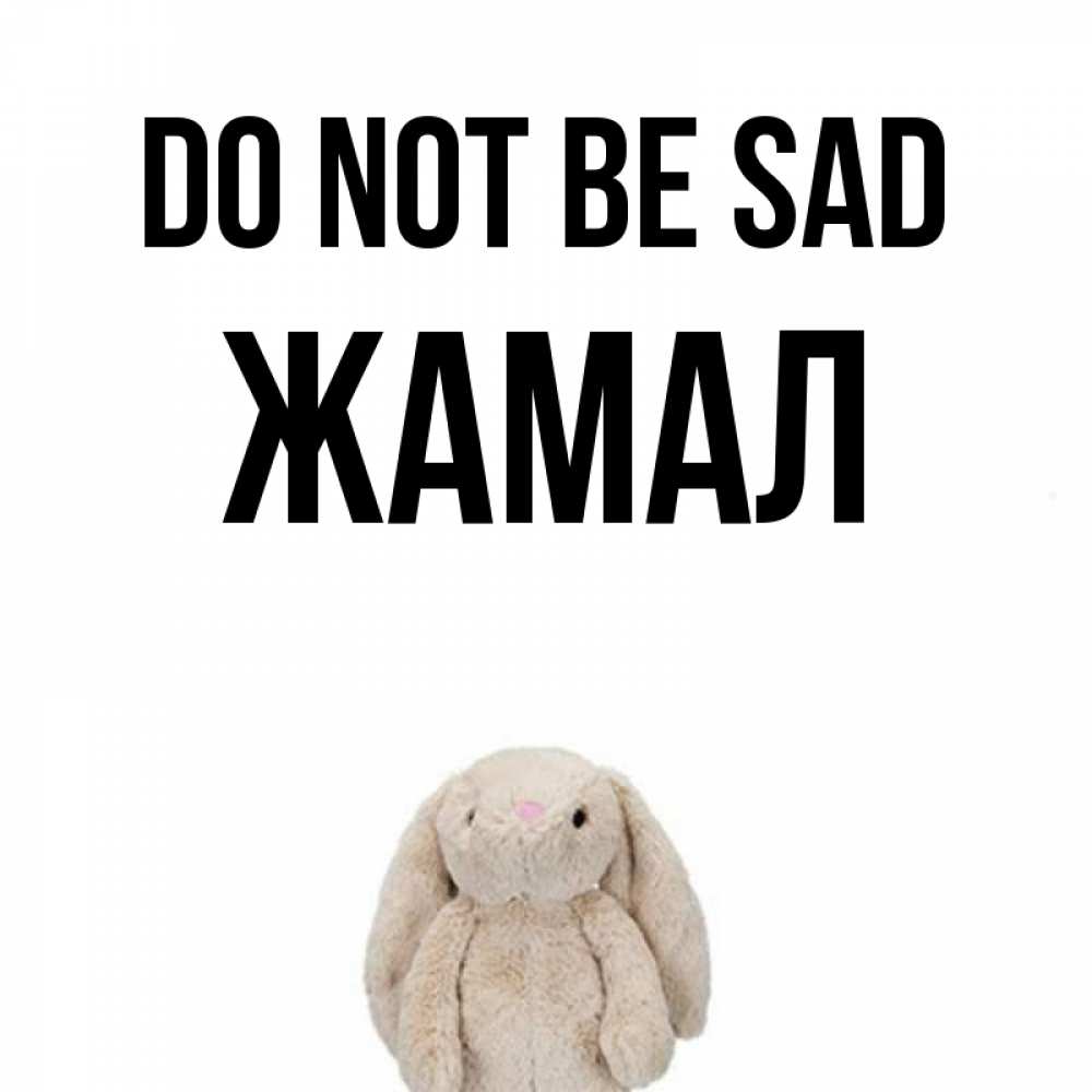 Greetings card с именем, ЖАМАЛ Do not be sad детская игрушка зайчика Greetings with text for free download 