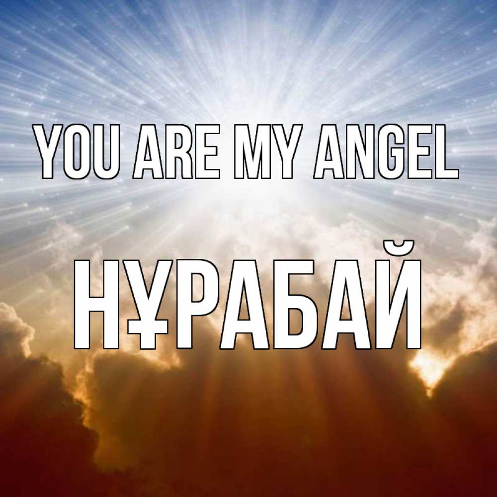 Greetings card с именем, НҰРАБАЙ You are my angel ангельский свет на небе Greetings with text for free download 