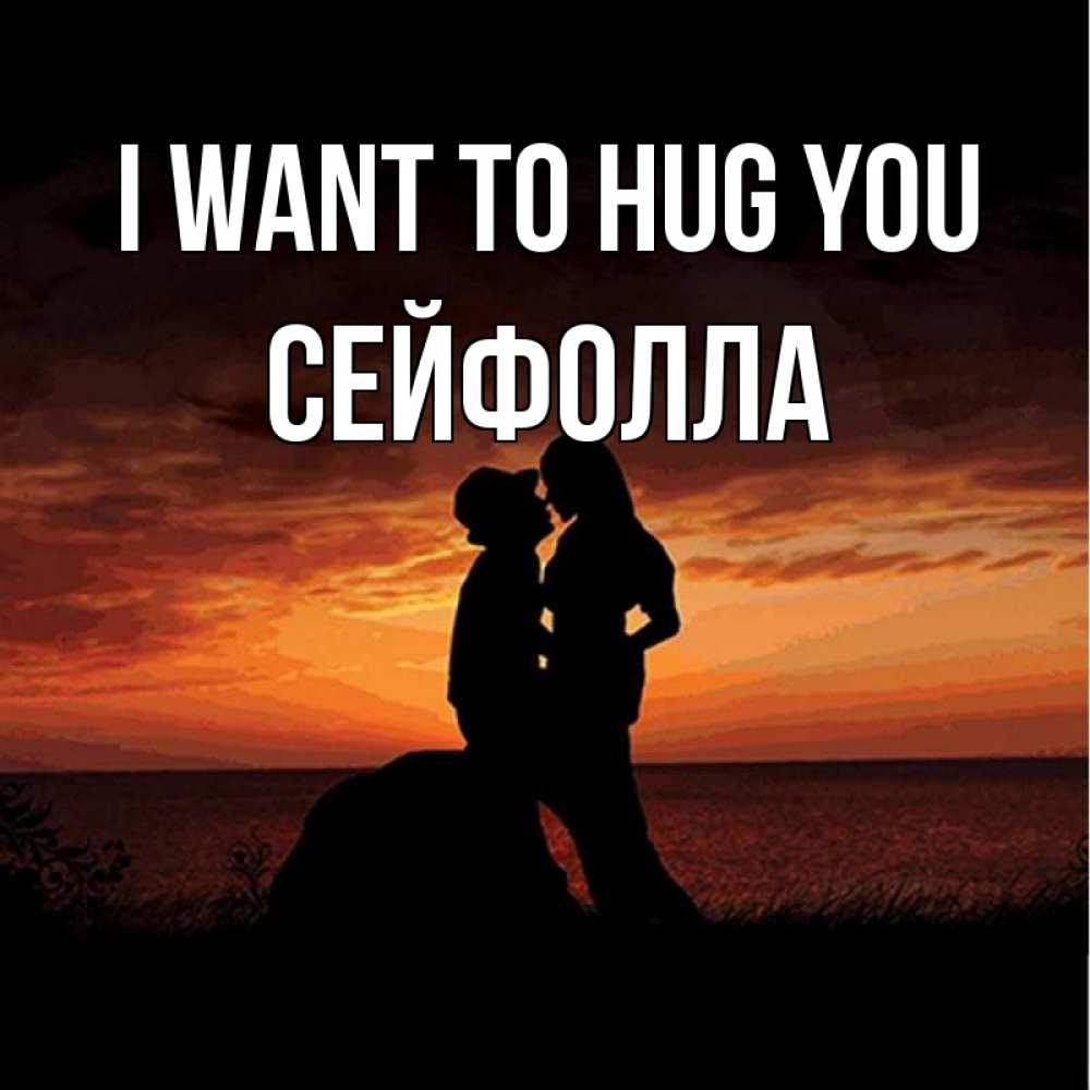 Greetings card с именем, СЕЙФОЛЛА I want to hug you парень и девушка и оранжевое небо Greetings with text for free download 