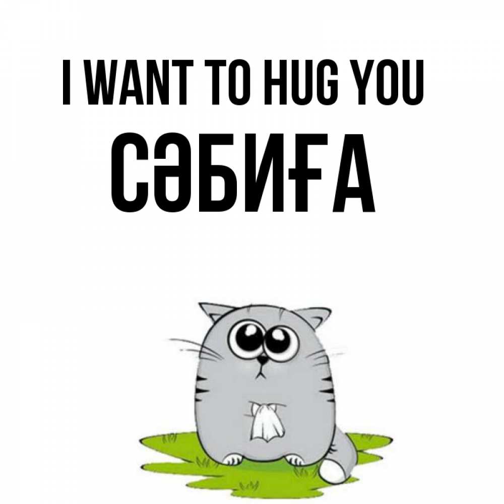 Greetings card с именем, СӘБИҒА I want to hug you котик теребит платочек сидя на травке Greetings with text for free download 