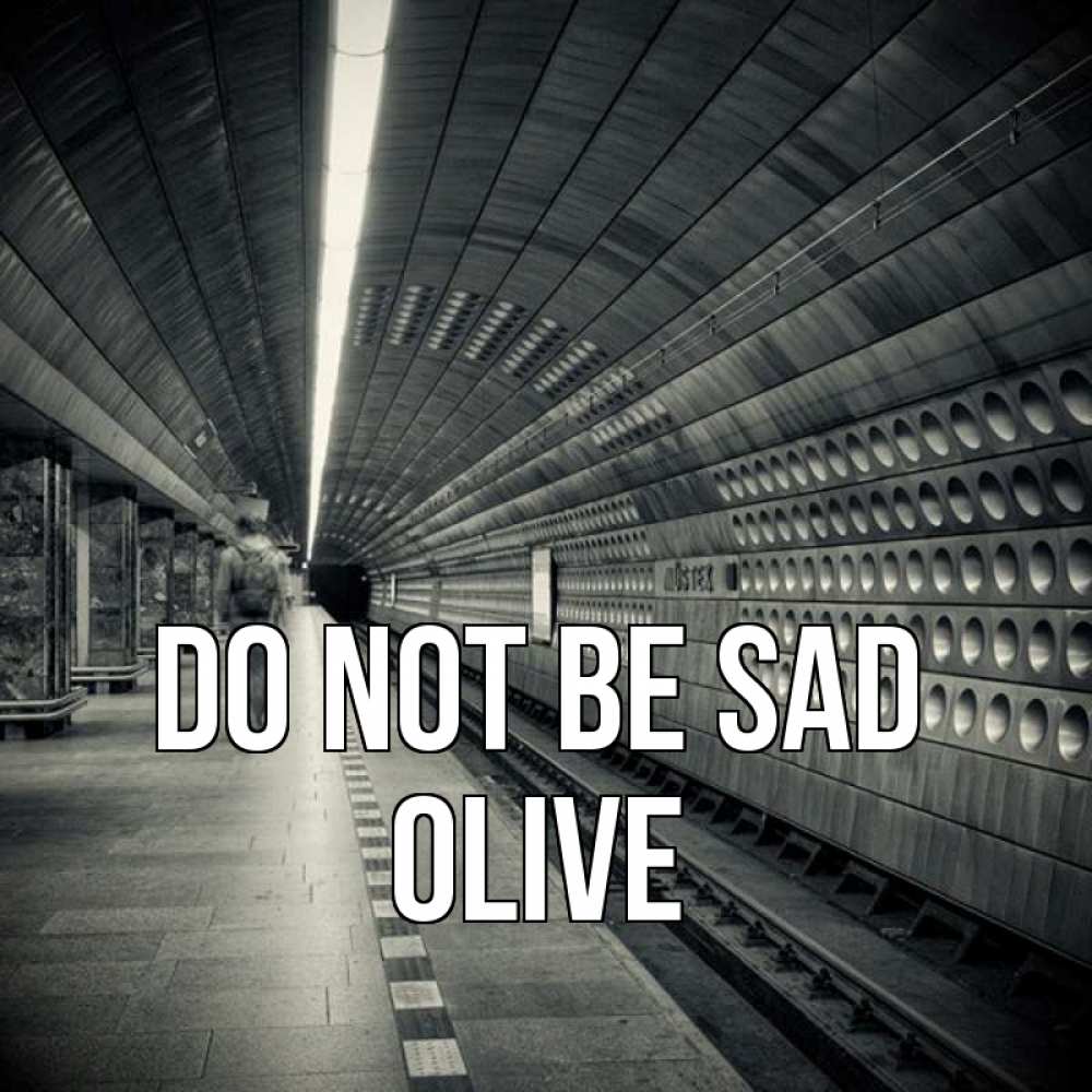 Greetings card с именем, Olive Do not be sad пустая станция метро Greetings with text for free download 