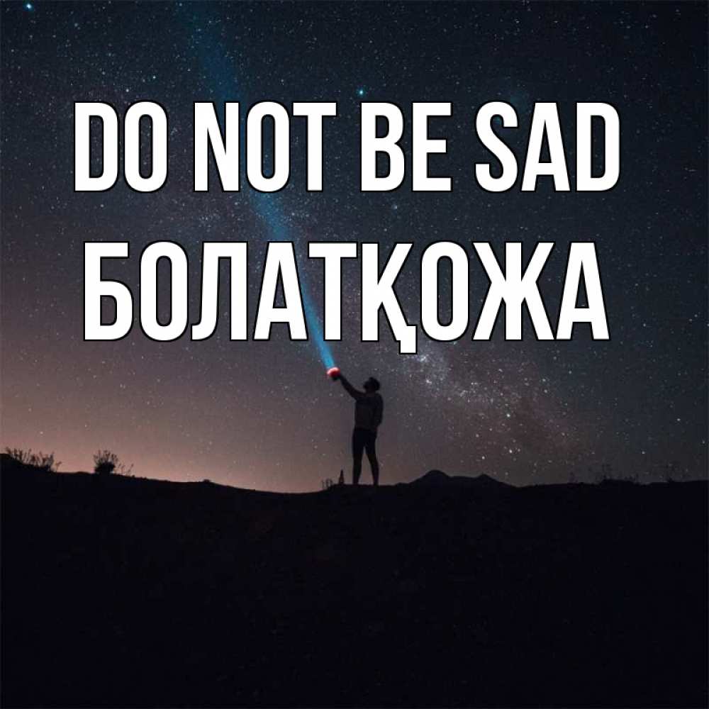Greetings card с именем, Болатқожа Do not be sad луч света и млечный путь Greetings with text for free download 