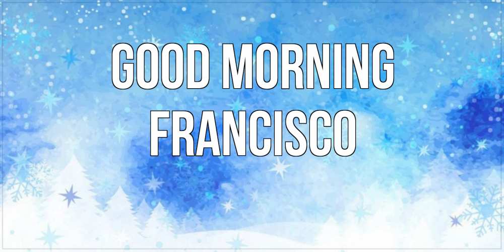 Greetings card с именем, Francisco Good morning зима и снежинки Greetings with text for free download 