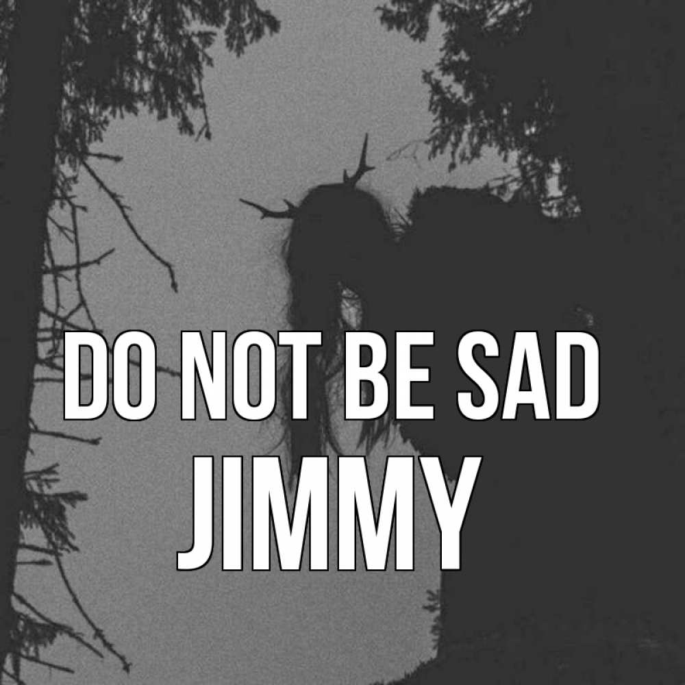 Greetings card с именем, Jimmy Do not be sad чудище лесное Greetings with text for free download 
