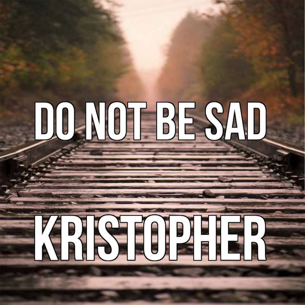 Greetings card с именем, Kristopher Do not be sad лес и железная дорога Greetings with text for free download 