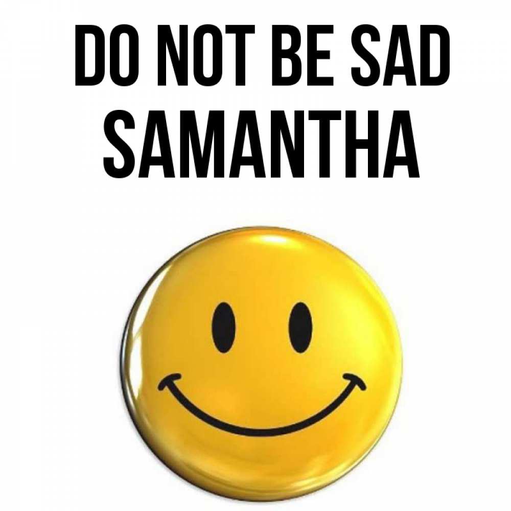 Greetings card с именем, Samantha Do not be sad желаем всем позитива Greetings with text for free download 