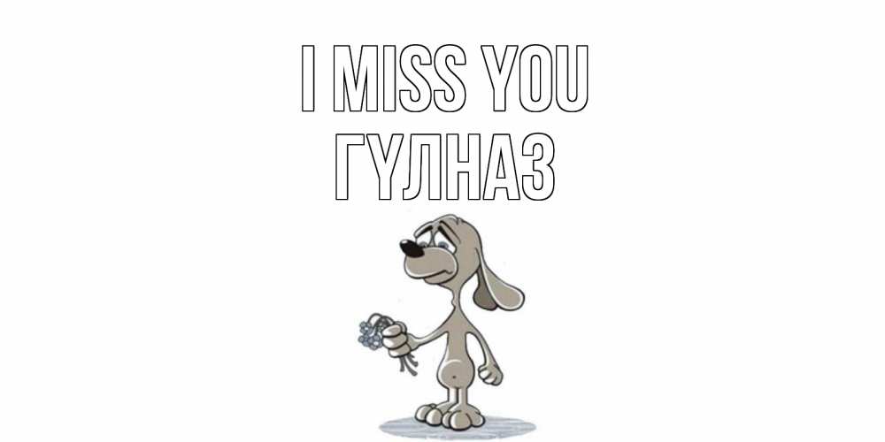 Greetings card с именем, ГҮЛНАЗ I miss you я по тебе скучаю с песиком Greetings with text for free download 