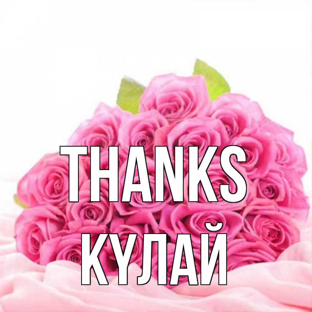 Greetings card с именем, КҮЛАЙ Thanks розовые розы с подписью Greetings with text for free download 