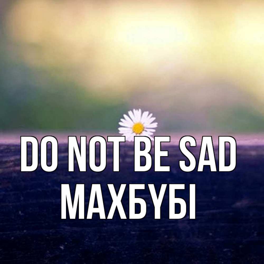 Greetings card с именем, МАХБҮБІ Do not be sad красота Greetings with text for free download 