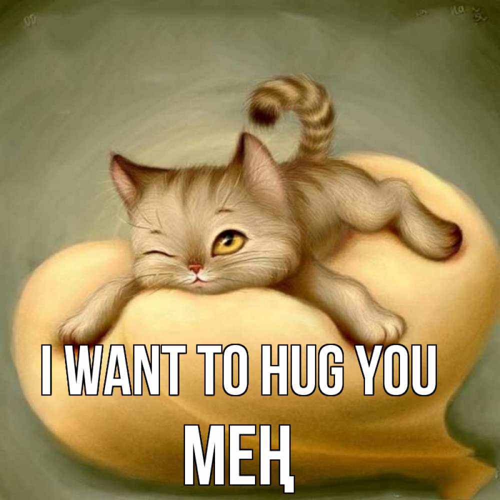 Greetings card с именем, МЕҢ I want to hug you кошечка Greetings with text for free download 