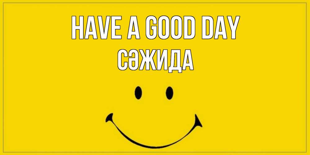 Greetings card с именем, СӘЖИДА Have a good day улыбка Greetings with text for free download 