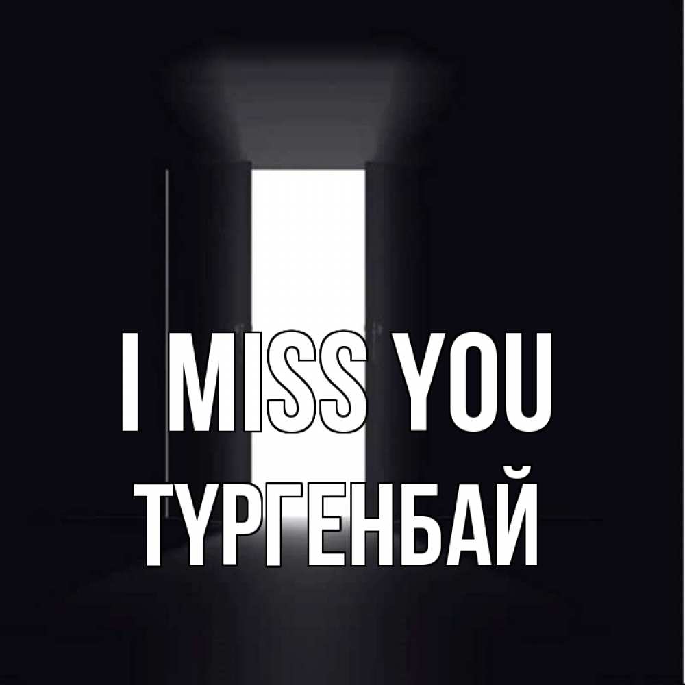 Greetings card с именем, ТҮРГЕНБАЙ I miss you дверь и свет Greetings with text for free download 