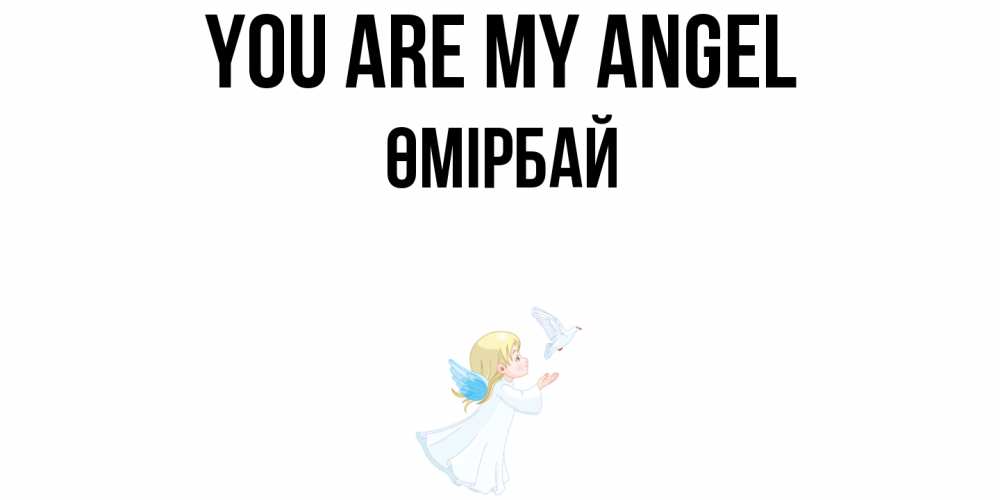 Greetings card с именем, ӨМІРБАЙ You are my angel ангел, голубь Greetings with text for free download 