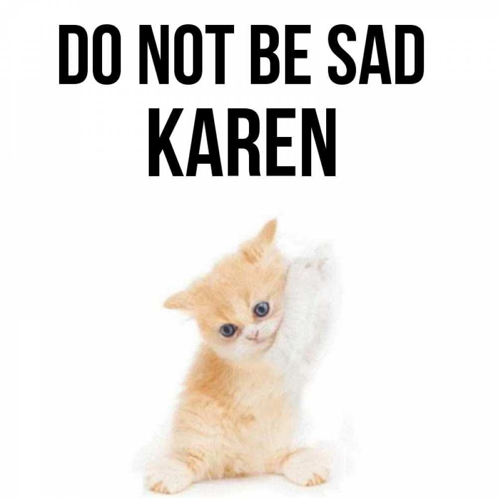 Greetings card с именем, Karen Do not be sad просящий кот Greetings with text for free download 