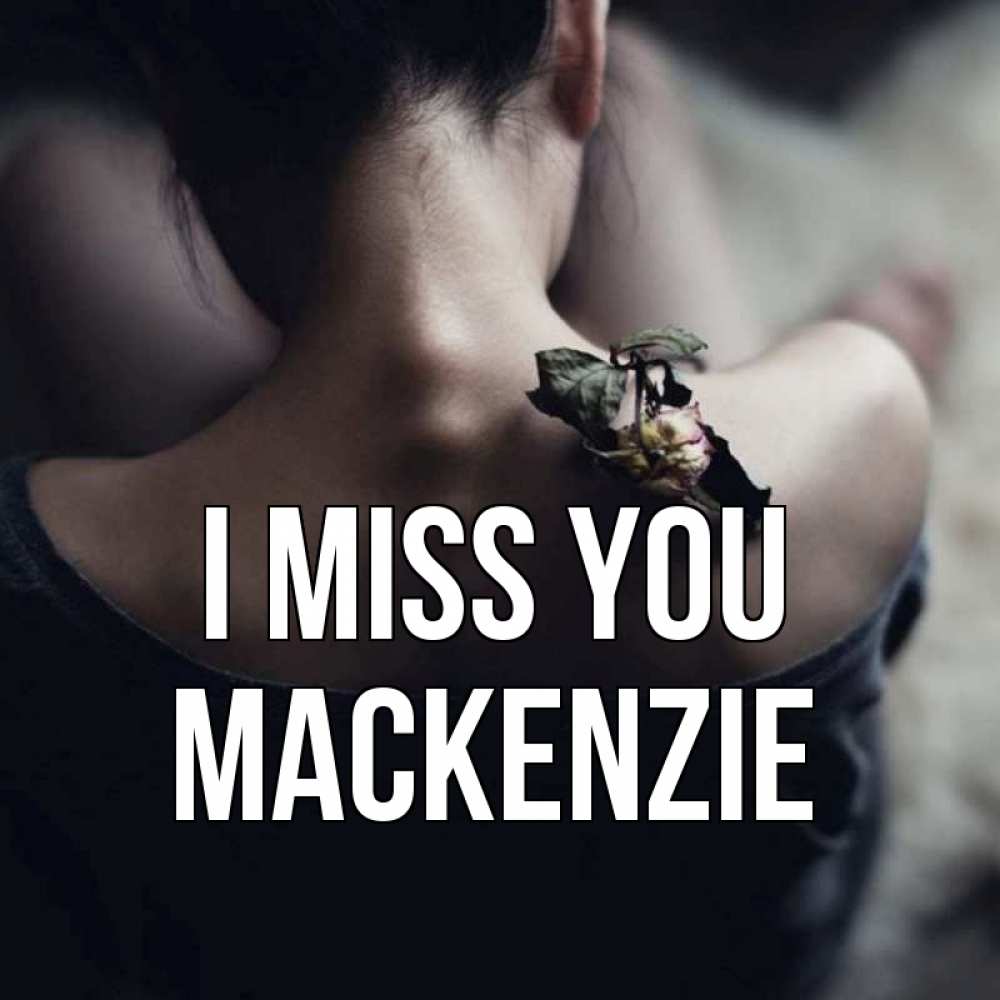 Greetings card с именем, Mackenzie I miss you засох цветок Greetings with text for free download 