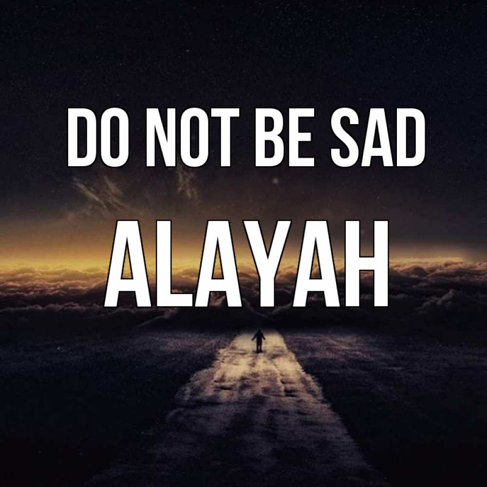 Greetings card с именем, Alayah Do not be sad дорога в никуда Greetings with text for free download 