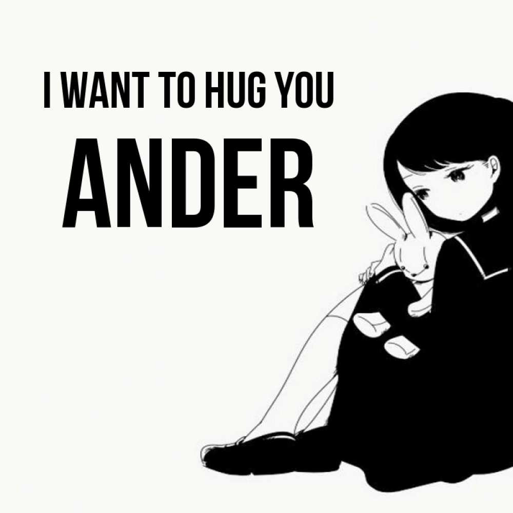 Greetings card с именем, Ander I want to hug you чернобелая картнка Greetings with text for free download 
