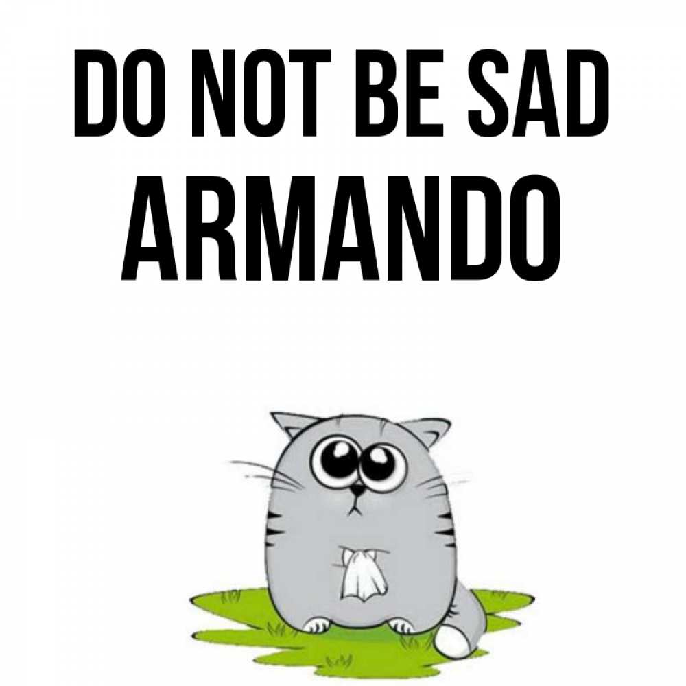 Greetings card с именем, Armando Do not be sad грустный котяра Greetings with text for free download 
