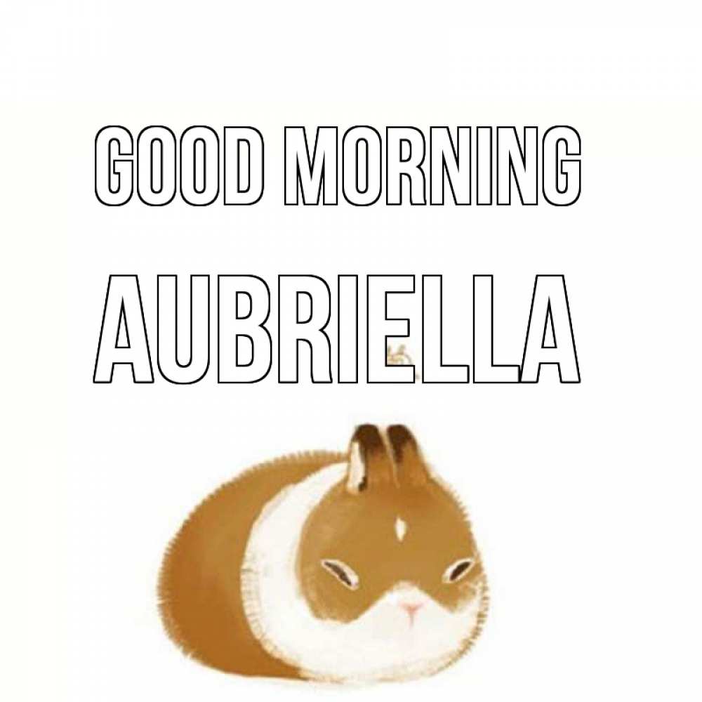 Greetings card с именем, Aubriella Good morning хорошего утречка Greetings with text for free download 