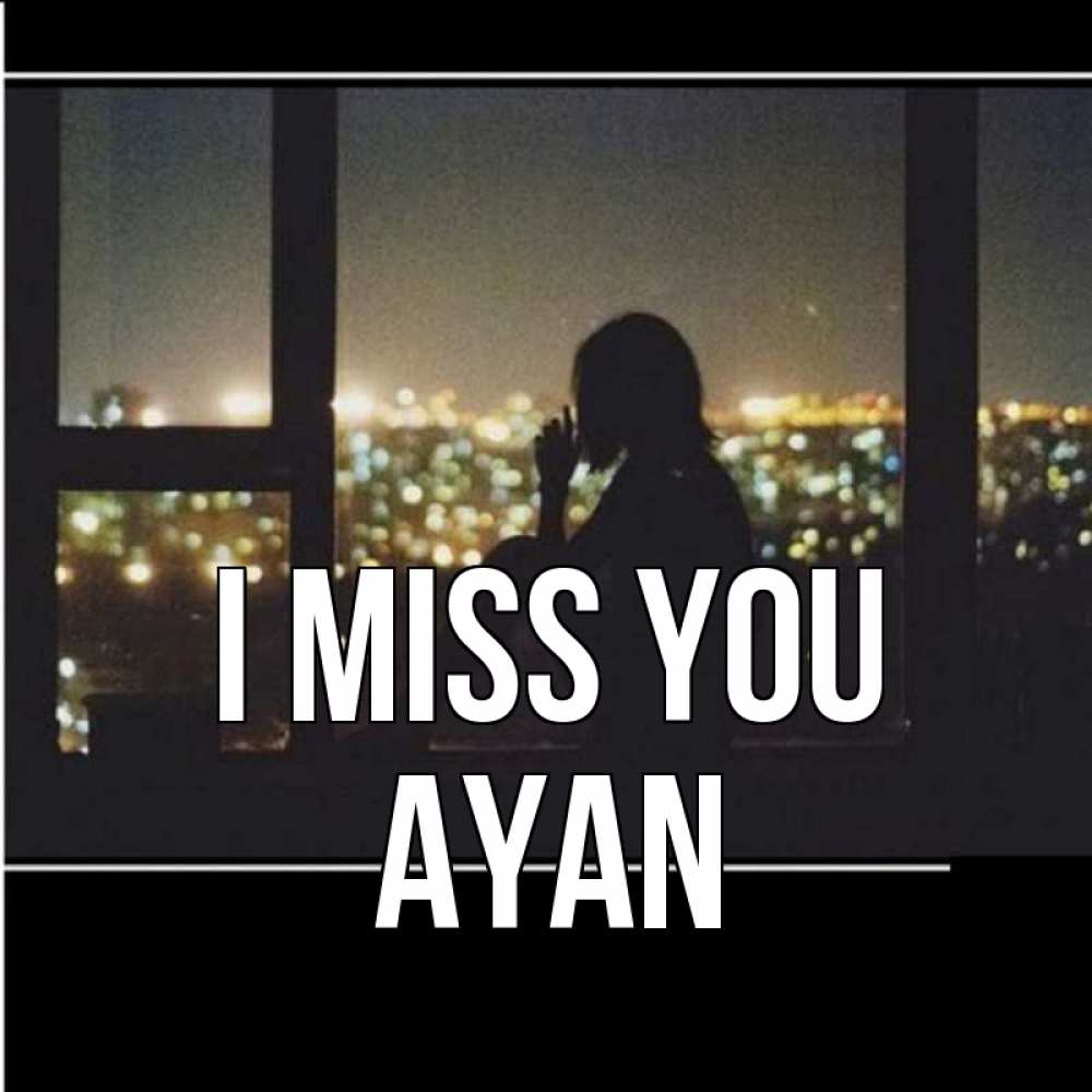 Greetings card с именем, Ayan I miss you у окна Greetings with text for free download 