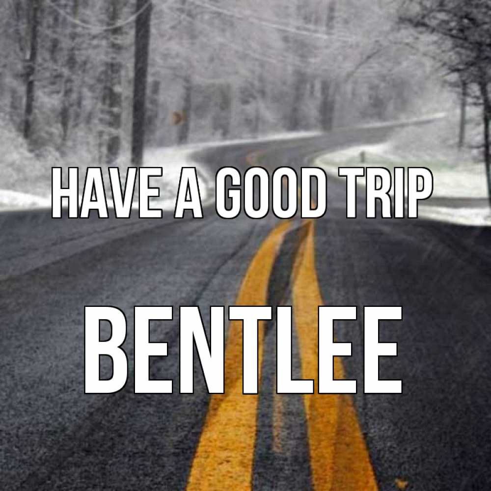 Greetings card с именем, Bentlee Have a good trip хорошего вам путешествия Greetings with text for free download 
