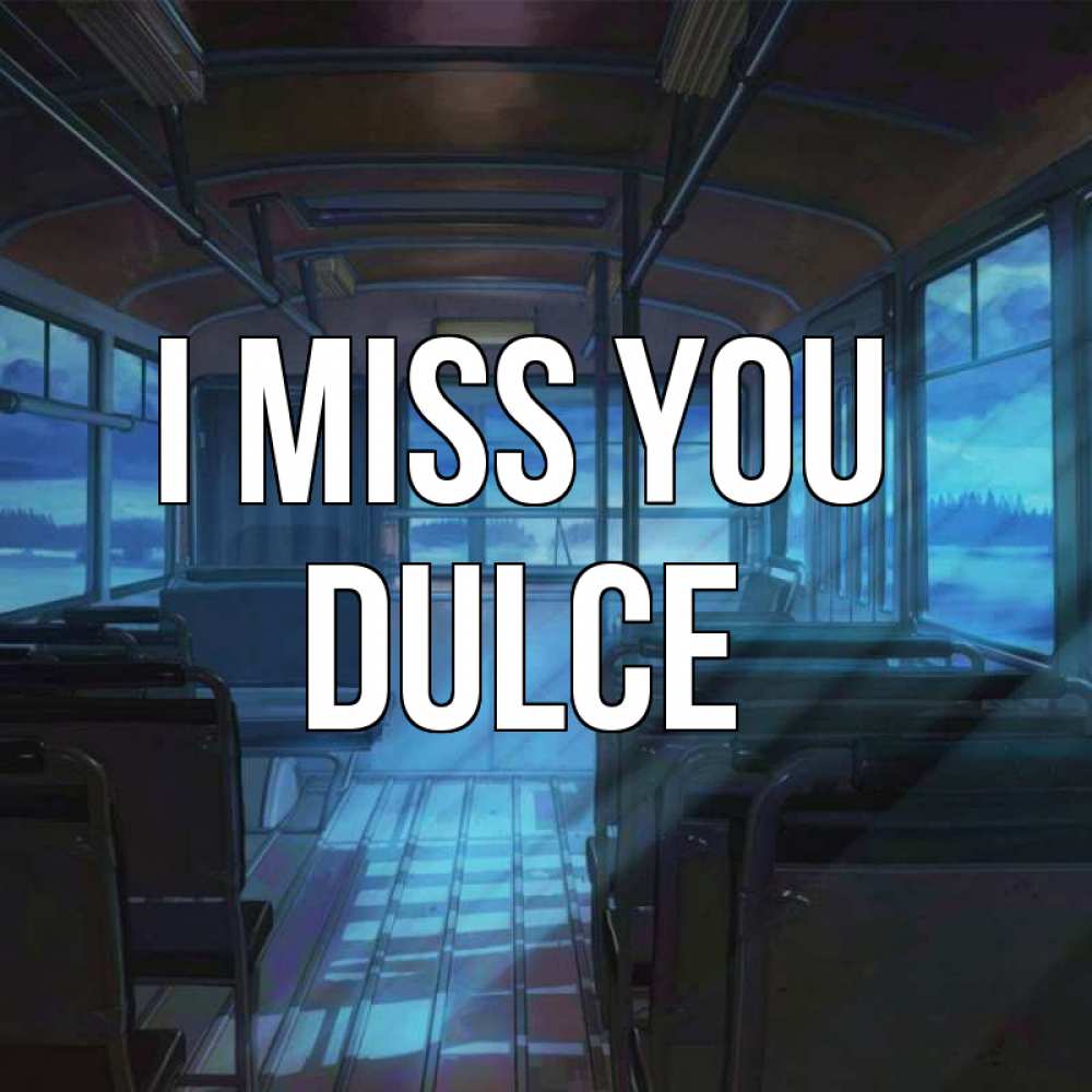 Greetings card с именем, Dulce I miss you тоска Greetings with text for free download 