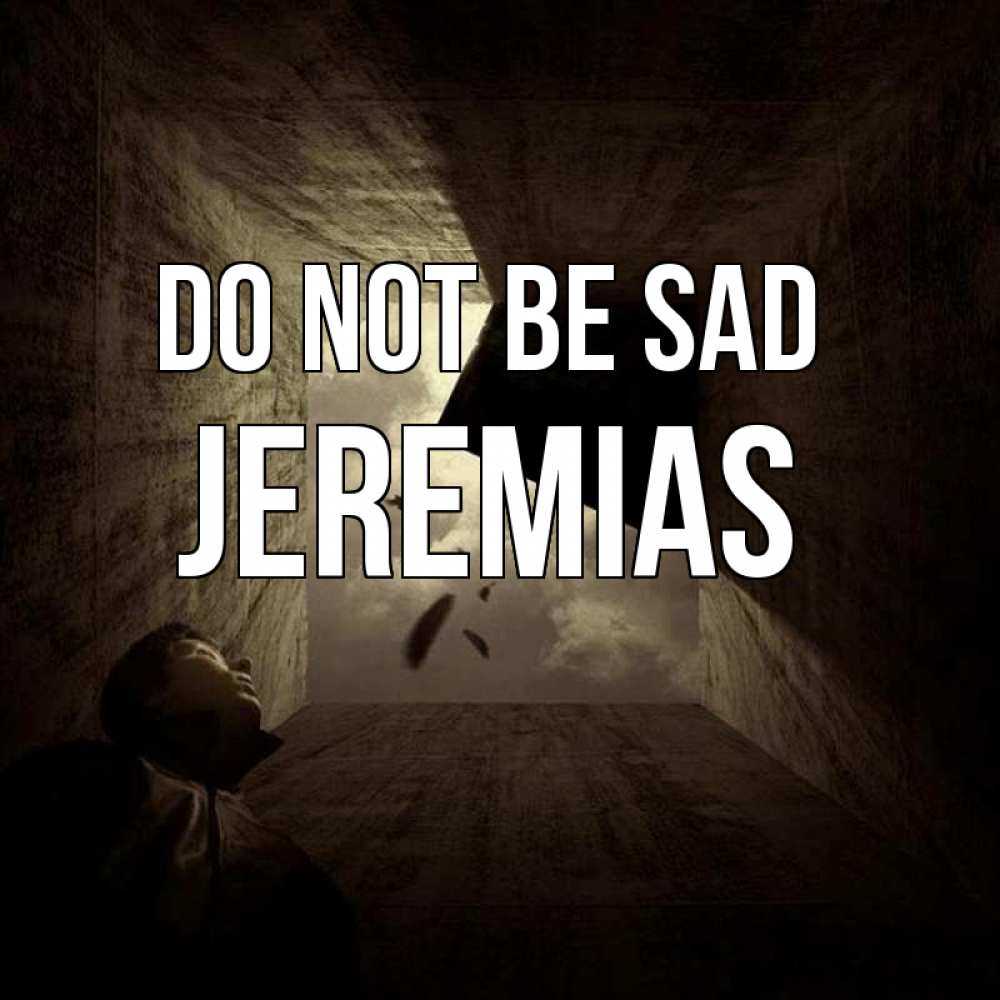 Greetings card с именем, Jeremias Do not be sad жуть Greetings with text for free download 
