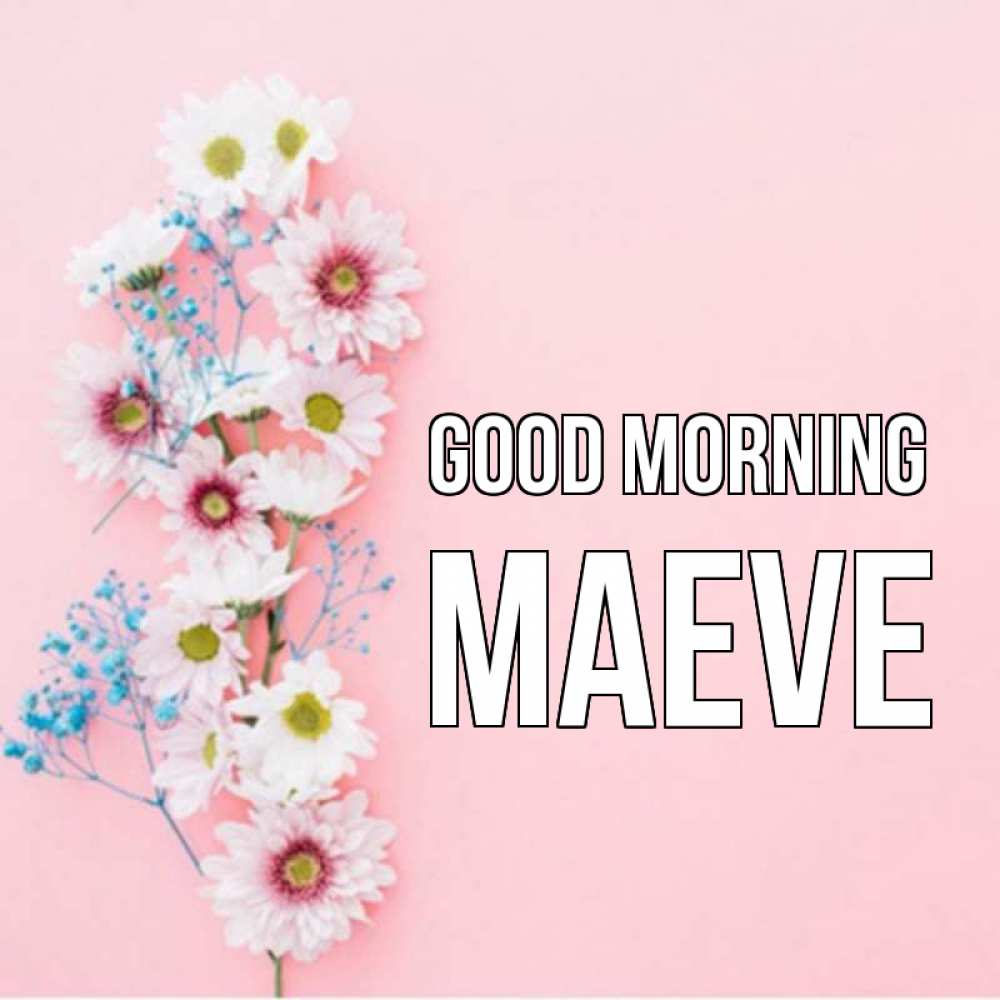 Greetings card с именем, Maeve Good morning цветы с подписью Greetings with text for free download 