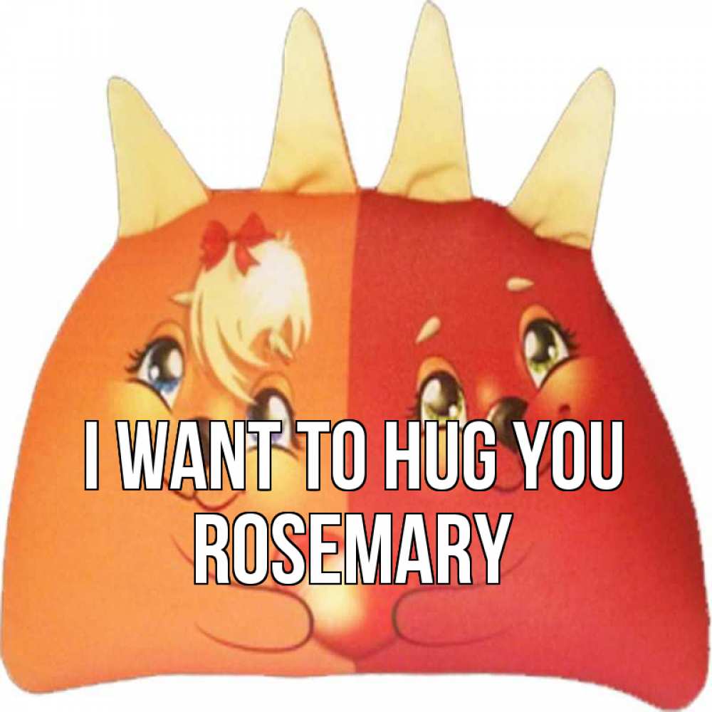 Greetings card с именем, Rosemary I want to hug you в общем эти двое одно целое Greetings with text for free download 