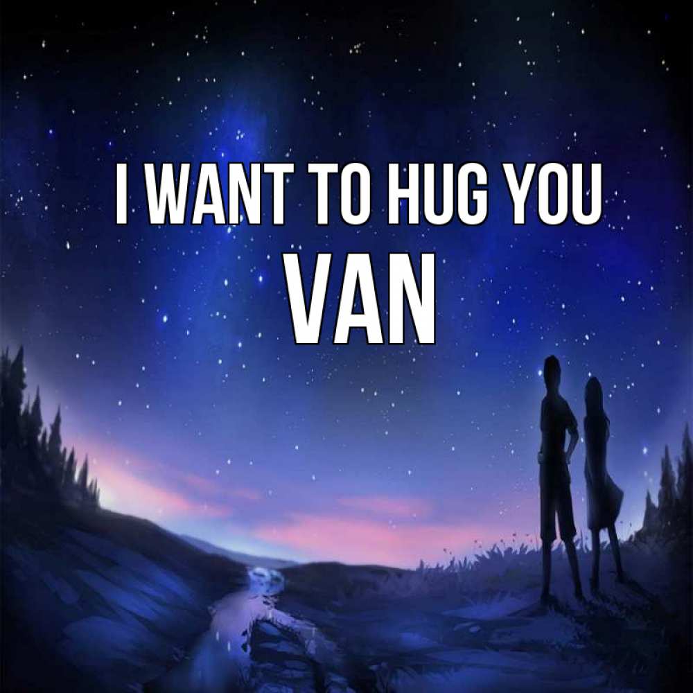 Greetings card с именем, Van I want to hug you абстракция 1 Greetings with text for free download 